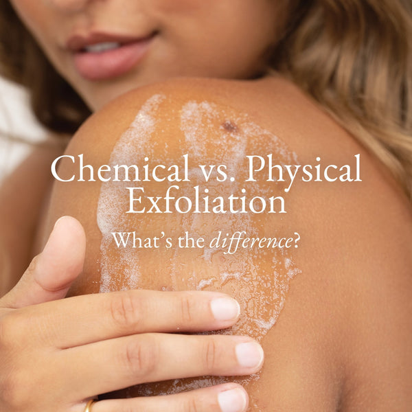 EXFOLIATION: CHEMICAL VS PHYSICAL - AN Skin & Beauty